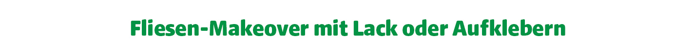 Weißer Hintergrund mit grünem Text in vier Zeilen: FLIESEN-MAKEOVER MIT LACK ODER AUFKLEBERN