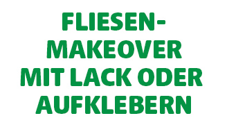 Weißer Hintergrund mit grünem Text in vier Zeilen: FLIESEN-MAKEOVER MIT LACK ODER AUFKLEBERN